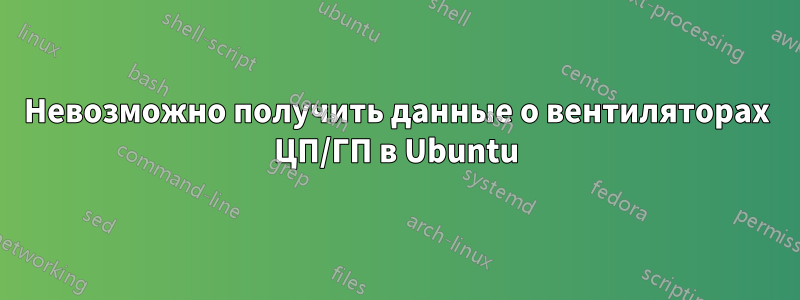 Невозможно получить данные о вентиляторах ЦП/ГП в Ubuntu