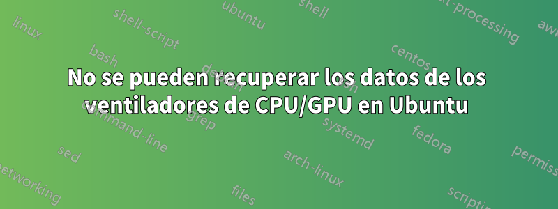 No se pueden recuperar los datos de los ventiladores de CPU/GPU en Ubuntu