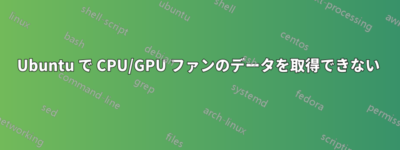 Ubuntu で CPU/GPU ファンのデータを取得できない