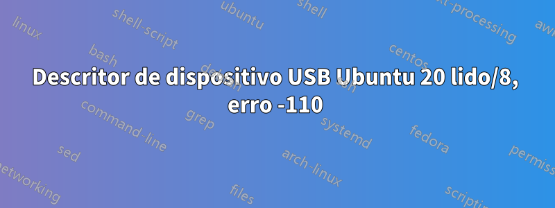 Descritor de dispositivo USB Ubuntu 20 lido/8, erro -110