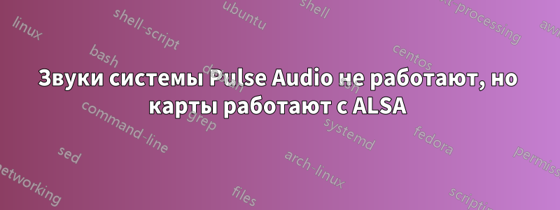 Звуки системы Pulse Audio не работают, но карты работают с ALSA