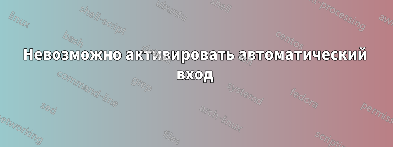 Невозможно активировать автоматический вход