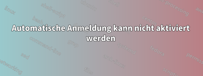 Automatische Anmeldung kann nicht aktiviert werden