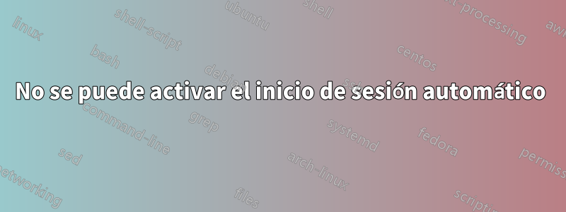 No se puede activar el inicio de sesión automático