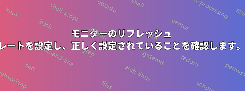 モニターのリフレッシュ レートを設定し、正しく設定されていることを確認します。