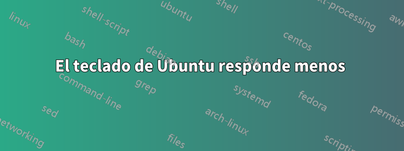 El teclado de Ubuntu responde menos