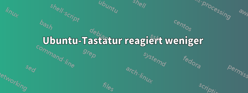 Ubuntu-Tastatur reagiert weniger