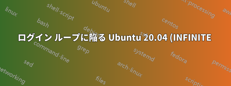 ログイン ループに陥る Ubuntu 20.04 (INFINITE)