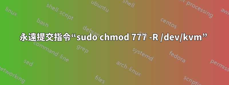 永遠提交指令“sudo chmod 777 -R /dev/kvm”