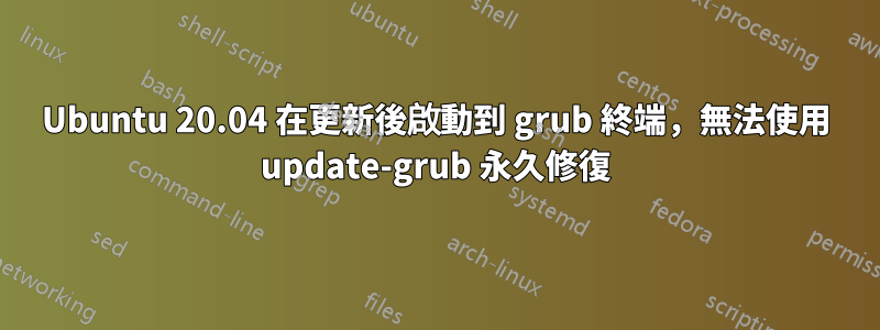 Ubuntu 20.04 在更新後啟動到 grub 終端，無法使用 update-grub 永久修復