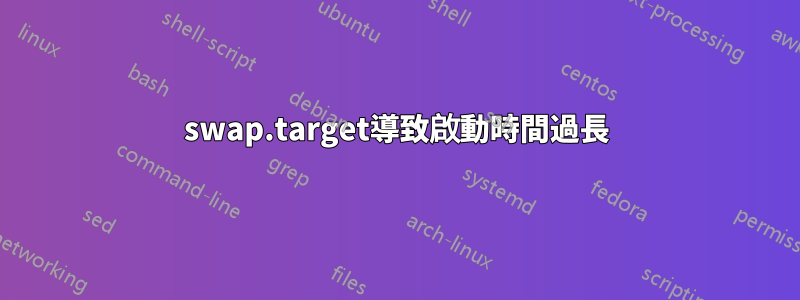 swap.target導致啟動時間過長