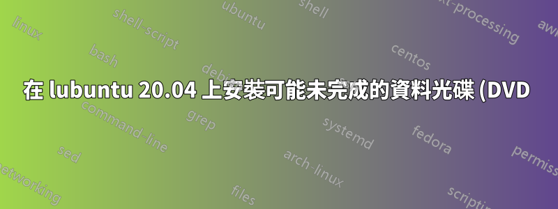 在 lubuntu 20.04 上安裝可能未完成的資料光碟 (DVD) 以供正常使用