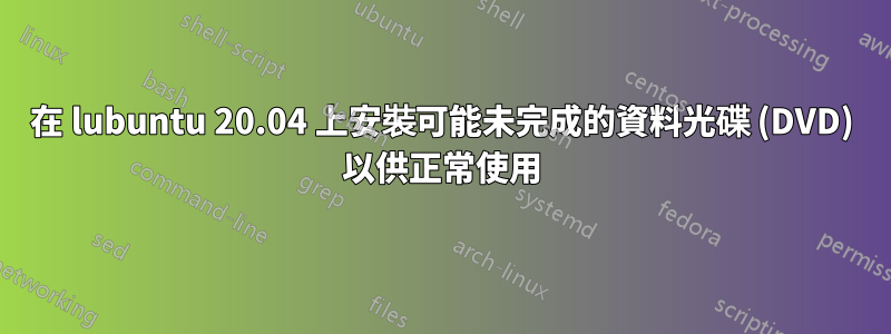 在 lubuntu 20.04 上安裝可能未完成的資料光碟 (DVD) 以供正常使用