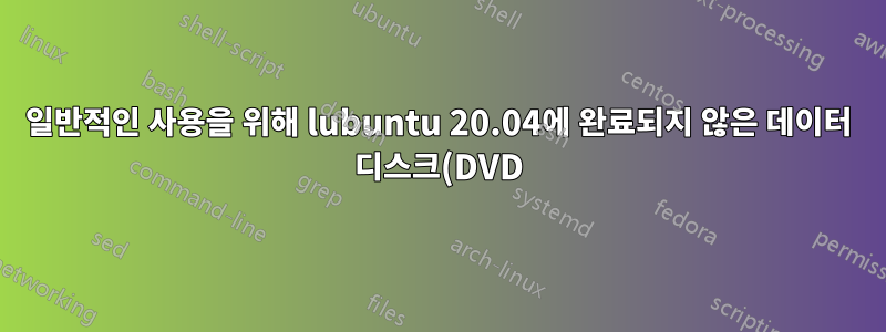 일반적인 사용을 위해 lubuntu 20.04에 완료되지 않은 데이터 디스크(DVD)를 마운트합니다.