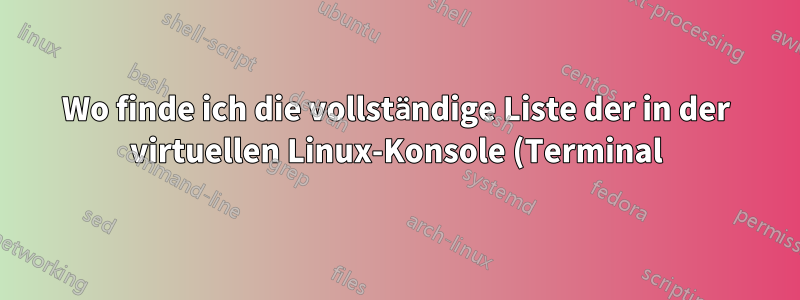 Wo finde ich die vollständige Liste der in der virtuellen Linux-Konsole (Terminal) verwendeten Tastenkombinationen?