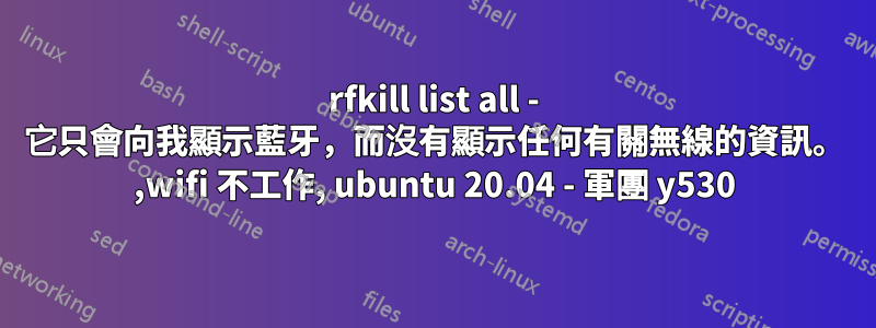 rfkill list all - 它只會向我顯示藍牙，而沒有顯示任何有關無線的資訊。 ,wifi 不工作, ubuntu 20.04 - 軍團 y530