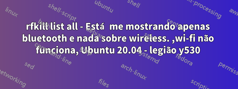 rfkill list all - Está me mostrando apenas bluetooth e nada sobre wireless. ,wi-fi não funciona, Ubuntu 20.04 - legião y530