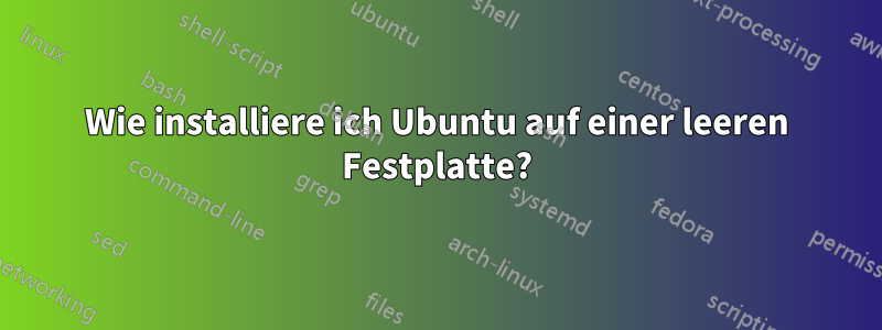 Wie installiere ich Ubuntu auf einer leeren Festplatte?