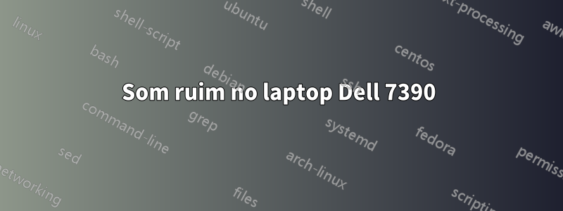 Som ruim no laptop Dell 7390