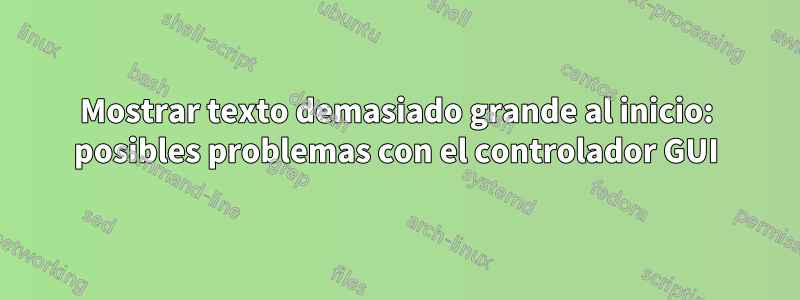 Mostrar texto demasiado grande al inicio: posibles problemas con el controlador GUI