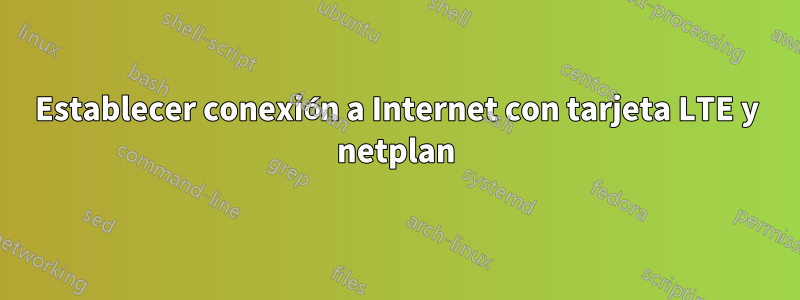 Establecer conexión a Internet con tarjeta LTE y netplan