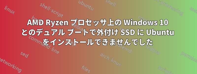 AMD Ryzen プロセッサ上の Windows 10 とのデュアル ブートで外付け SSD に Ubuntu をインストールできませんでした