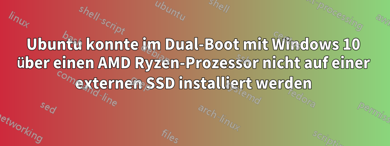 Ubuntu konnte im Dual-Boot mit Windows 10 über einen AMD Ryzen-Prozessor nicht auf einer externen SSD installiert werden