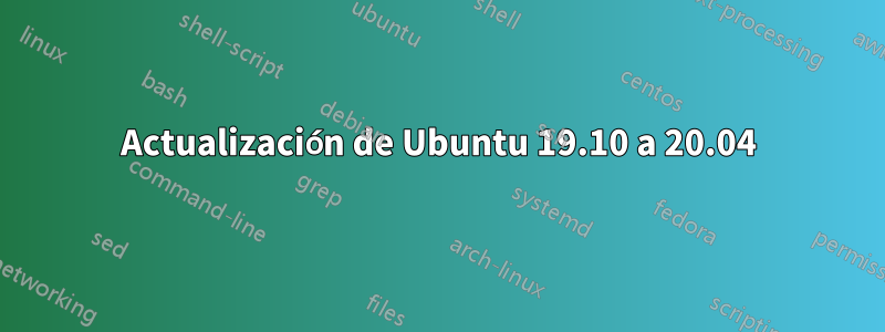 Actualización de Ubuntu 19.10 a 20.04