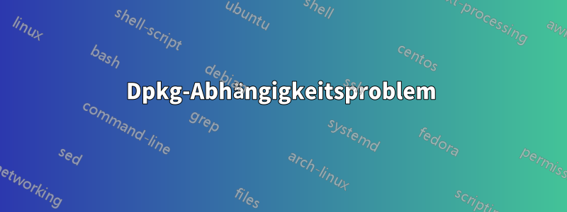 Dpkg-Abhängigkeitsproblem