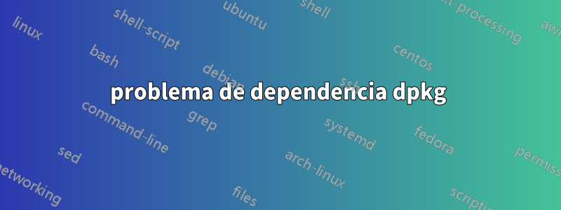 problema de dependencia dpkg