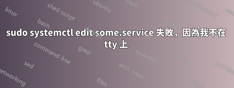 sudo systemctl edit some.service 失敗，因為我不在 tty 上