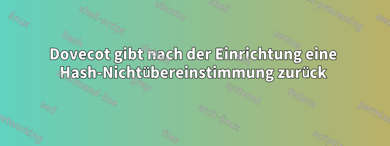 Dovecot gibt nach der Einrichtung eine Hash-Nichtübereinstimmung zurück