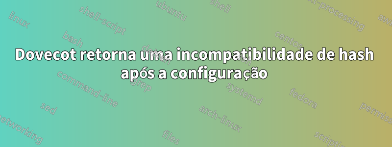 Dovecot retorna uma incompatibilidade de hash após a configuração