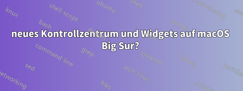 neues Kontrollzentrum und Widgets auf macOS Big Sur?