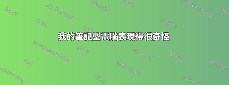 我的筆記型電腦表現得很奇怪