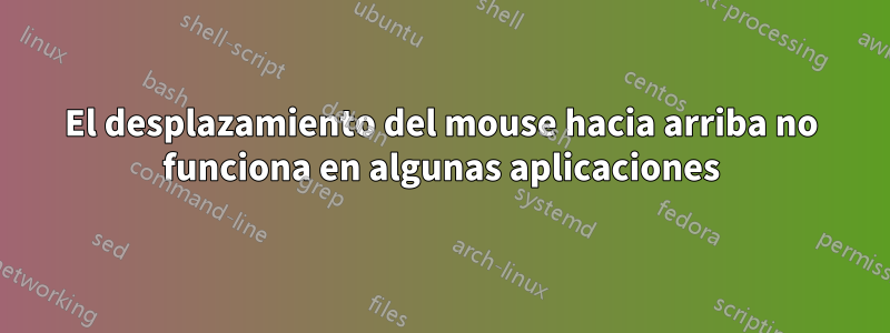 El desplazamiento del mouse hacia arriba no funciona en algunas aplicaciones