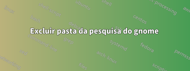 Excluir pasta da pesquisa do gnome