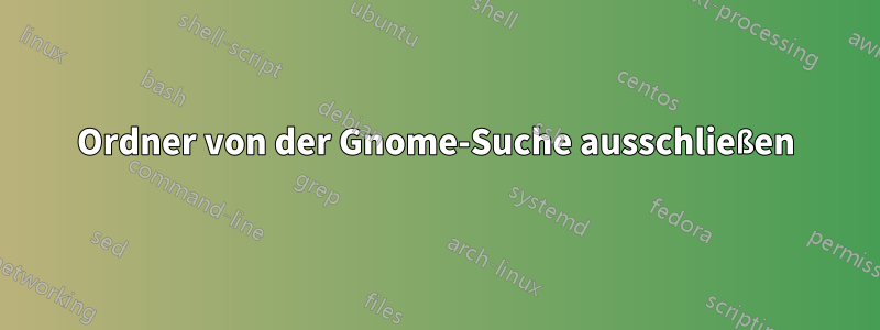 Ordner von der Gnome-Suche ausschließen