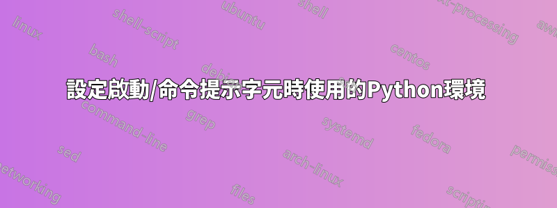 設定啟動/命令提示字元時使用的Python環境