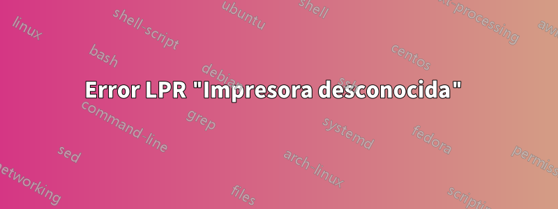 Error LPR "Impresora desconocida"