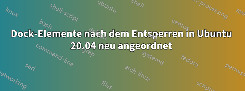 Dock-Elemente nach dem Entsperren in Ubuntu 20.04 neu angeordnet
