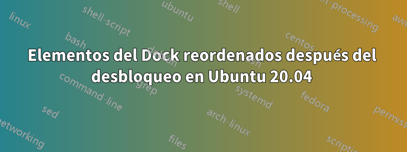 Elementos del Dock reordenados después del desbloqueo en Ubuntu 20.04