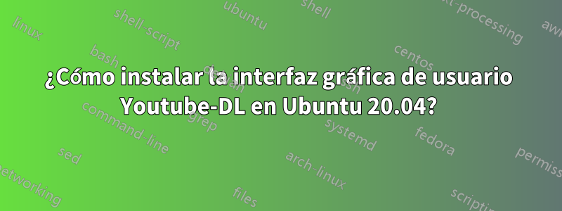 ¿Cómo instalar la interfaz gráfica de usuario Youtube-DL en Ubuntu 20.04?