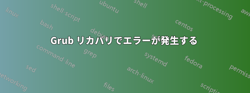 Grub リカバリでエラーが発生する