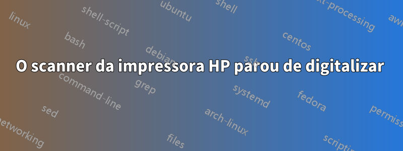 O scanner da impressora HP parou de digitalizar