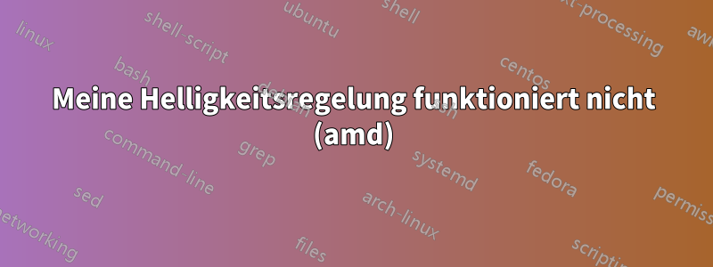 Meine Helligkeitsregelung funktioniert nicht (amd)