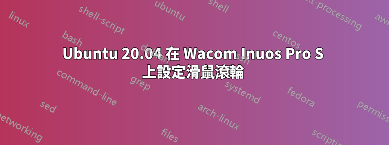 Ubuntu 20.04 在 Wacom Inuos Pro S 上設定滑鼠滾輪