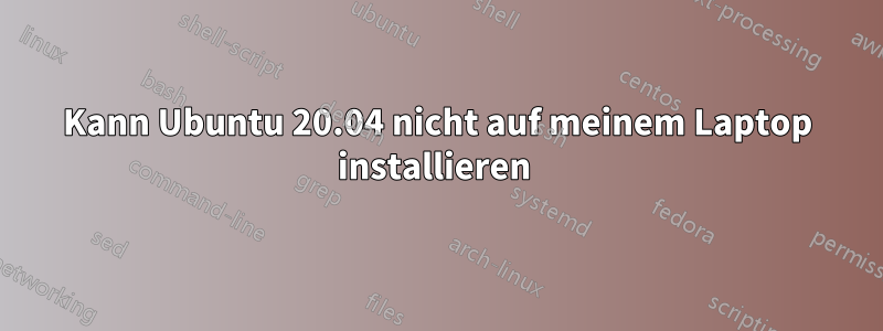 Kann Ubuntu 20.04 nicht auf meinem Laptop installieren 