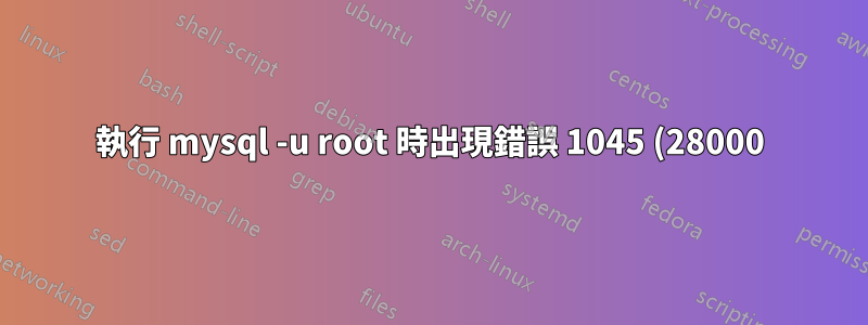 執行 mysql -u root 時出現錯誤 1045 (28000): 使用者 'root'@'localhost' 的存取被拒絕(使用密碼:NO)