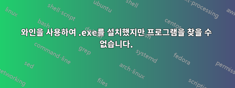 와인을 사용하여 .exe를 설치했지만 프로그램을 찾을 수 없습니다.